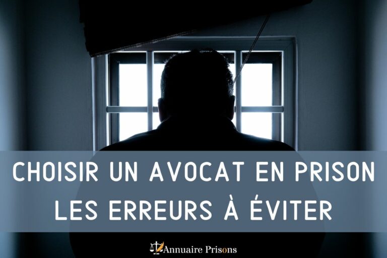 choisir un avocat en prison erreurs à éviter